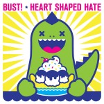 BUST!/Heart Shaped Hate